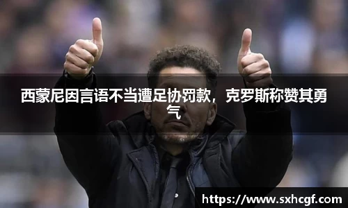 西蒙尼因言语不当遭足协罚款，克罗斯称赞其勇气