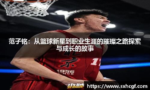 范子铭：从篮球新星到职业生涯的璀璨之路探索与成长的故事