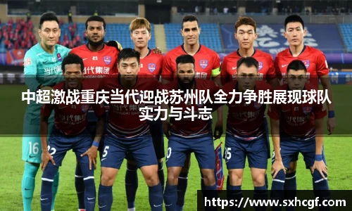 中超激战重庆当代迎战苏州队全力争胜展现球队实力与斗志